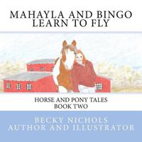 Mahayla and Bingo Learn to Fly: Horse and Pony Tales Book Two 146990134X Book Cover