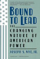 Bound to Lead: The Changing Nature of American Power 0465007449 Book Cover