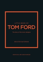 Little Book of Tom Ford: The Story of the Iconic Brand 1802796487 Book Cover