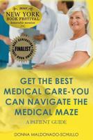 Get The Best Medical Care-You Can Navigate The Medical Maze: A Patient Guide 1453886486 Book Cover
