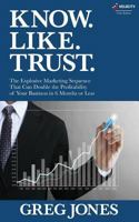 Know. Like. Trust.: The Explosive Marketing Sequence that Can Double the Profitability of Your Business in 6 Months or Less 1523216077 Book Cover