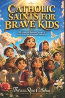 Catholic Saints for Brave Kids: 30 Inspiring Bedtime Stories of Faith, Courage, Kindness, and Hope 1105236315 Book Cover