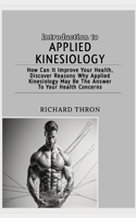 Introduction to Applied Kinesiology: How Can It Improve Your Health, Discover Reasons Why Applied Kinesiology May Be The Answer To Your Health Concerns B0CSB8PLJ7 Book Cover