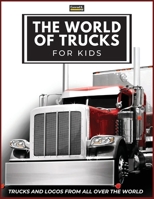 The World of Trucks for Kids: Big Truck Brands Logos with Nice Pictures of Trucks from Around the World, Colorful Lorry Book for Children, Learning Truck Brands from A to Z. 8367600142 Book Cover