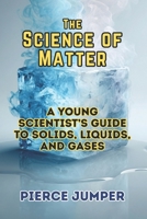 The Science of Matter: A Young Scientist’s Guide to Solids, Liquids, and Gases B0GKVYY4DR Book Cover
