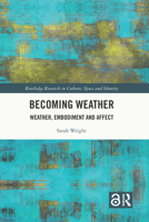 Becoming Weather: Weather, Embodiment and Affect 1032372958 Book Cover