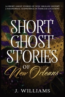 Short Ghost Stories of New Orleans: 14 Short Ghost Stories of New Orleans History | Paranormal Happenings in Familiar Locations B0FW2WSD1K Book Cover