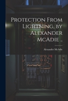 Protection From Lightning, by Alexander McAdie .. 1022197371 Book Cover