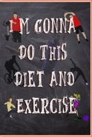 I'M GONNA DO THIS DIET AND EXERCISE: Exercise Journal for Weight Loss Fitness, Workout Log Book, Funny Daily Activity and Bodybuilding ... Fitness Tracker to Cultivate a Better You 1658794257 Book Cover