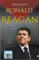 President Ronald Reagan: The President who Changed American Politics B0C68HGPCY Book Cover