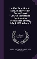 A Plea for Africa. A Sermon Delivered at Bennet Street Church, in Behalf of the American Colonization Society, July 4, 1830; Volume 2 1149931825 Book Cover