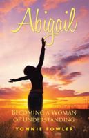 Abigail: Becoming a Woman of Understanding 1512797715 Book Cover