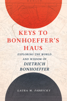 Keys to Bonhoeffer's Haus: Exploring the World and Wisdom of Dietrich Bonhoeffer 1506455913 Book Cover
