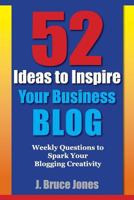 52 Ideas to Inspire Your Business Blog: Weekly Questions to Spark Your Blogging Creativity 1491065524 Book Cover