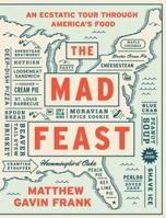 The Mad Feast: An Ecstatic Tour through America's Food 1631490737 Book Cover