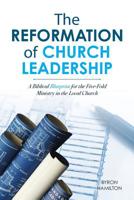 The Reformation of Church Leadership: A Biblical Blueprint for the Five-Fold Ministry in the Local Church 164088159X Book Cover