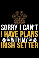 Sorry I Can't I Have Plans with My Irish Setter: Cool Irish Setter Dog Journal Notebook - Irish Setter Puppy Lover Gifts - Funny Irish Setter Dog Notebook - Irish Setter Owner Gifts. 6 x 9 in 120 page 1671393430 Book Cover