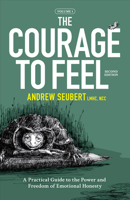 The Courage to Feel: A Practical Guide to the Power and Freedom of Emotional Honesty 074144707X Book Cover