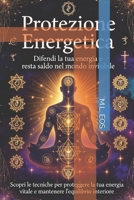 PROTEZIONE ENERGETICA: Difendi la tua energia e resta saldo nel mondo invisibile (Italian Edition) B0GCH42BD4 Book Cover