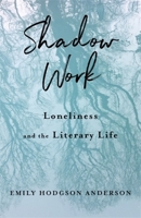 Shadow Work: Loneliness and the Literary Life 0231218508 Book Cover