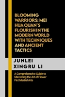 Blooming Warriors: Mei Hua Quan's Flourish in the Modern World with Techniques and Ancient Tactics: A Comprehensive Guide to Mastering the Art of ... Quest for Mastery in Martial Arts) B0CP498DBD Book Cover