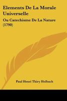 Elements De La Morale Universelle: Ou Catechisme De La Nature 1104608235 Book Cover