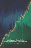 Intelligenza Finanziaria: Guida al Risparmio Consapevole: Strategie pratiche per gestire il denaro, creare un bilancio efficace e investire con saggezza per il tuo futuro finanziario (Italian Edition) B0DZXWWRC2 Book Cover