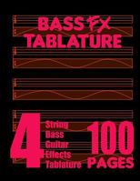 Bass FX Tablature 4-String Bass Guitar Effects Tablature 100 Pages 0615754937 Book Cover