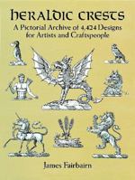 Heraldic Crests: A Pictorial Archive of 4,424 Designs for Artists and Craftspeople 0486277135 Book Cover