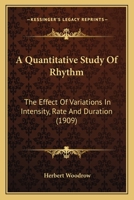 A Quantitative Study Of Rhythm: The Effect Of Variations In Intensity, Rate And Duration 1104599112 Book Cover
