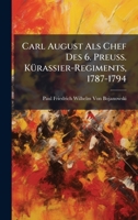 Carl August Als Chef Des 6. Preuss. KÃ1/4rassier-Regiments, 1787-1794 (German Edition) 1023759209 Book Cover