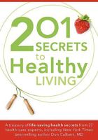 201 Secrets to Healthy Living: A Treasury of Life-Saving Health Secrets from 27 Healthcare Experts, Including New York Times Best-Selling Author Don Colbert, MD 1599798565 Book Cover