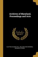 Archives of Maryland, Proceedings and Acts 0530253704 Book Cover