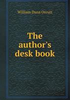 The Author's Desk Book: Being a Reference Volume Upon Questions of the Relations of the Author to the Publisher, Copyright, the Relation of Th 134064679X Book Cover