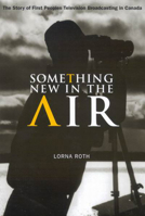 Something New in the Air: The Story of First Peoples Television Broadcasting in Canada (McGill-Queen's Native & Northern) 0773528563 Book Cover