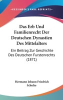 Das Erb Und Familienrecht Der Deutschen Dynastien Des Mittelalters: Ein Beitrag Zur Geschichte Des Deutschen Furstenrechts (1871) 1144543673 Book Cover