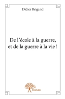 De l'école à la guerre, et de la guerre à la vie ! (French Edition) 2332845968 Book Cover