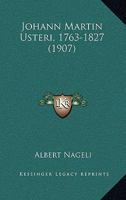 Johann Martin Usteri, 1763-1827 (1907) 114502355X Book Cover
