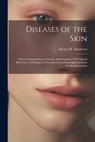 Diseases of the Skin: Their Symptomatology, Etiology and Diagnosis, With Special Reference to Principles of Treatment Including Full Indications for Drug Remedies 1021398624 Book Cover