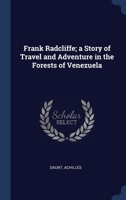 Frank Radcliffe; a Story of Travel and Adventure in the Forests of Venezuela 134031827X Book Cover