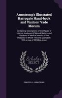 Armstrong's Illustrated Harrogate Hand-book and Visitors' Vade Mecum: Containing Descriptions of the Places of Interest, Analyses of Mineral Waters, ... are Applicable: With a map of 20 Miles Aroun 1359681698 Book Cover