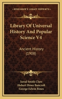 Library Of Universal History And Popular Science V4: Ancient History 0548877866 Book Cover