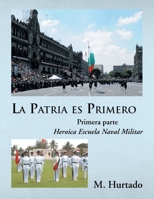 La Patria Es Primero: Heroica Escuela Naval Militar 1617646504 Book Cover