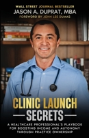 Clinic Launch Secrets: A Healthcare Professional's Playbook for Boosting Income and Autonomy through Practice Ownership B0C4XYGW4K Book Cover