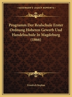 Programm Der Realschule Erster Ordnung Hoheren Gewerb Und Handelsschule In Magdeburg (1866) 1161050086 Book Cover
