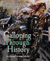 Galloping Through History: Amazing True Horse Stories 1554516994 Book Cover