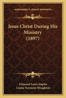 Jesus Christ during his ministry [microform] 1104872579 Book Cover