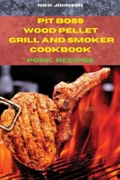 Pit Boss Wood Pellet Grill and Smoker Cookbook Pork and Snack Recipes: Easy and Delicious Recipes to smoke and Grill with your Family and Friends! 1803399570 Book Cover