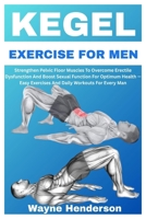 KEGEL EXERCISE FOR MEN: Strengthen Pelvic Floor Muscles To Overcome Erectile Dysfunction And Boost Sexual Function For Optimum Health — Easy Exercises And Daily Workouts For Every Man B0FH5SWV78 Book Cover