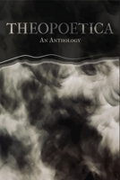 Theopoetica: An Anthology 1953932118 Book Cover